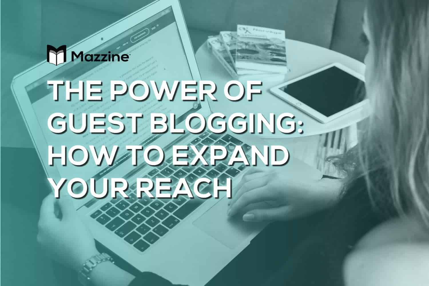 The Power of Guest Blogging - How to Expand Your Reach